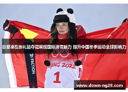 谷爱凌在崇礼站夺冠展现国际滑雪魅力 提升中国冬季运动全球影响力 谷爱凌在崇礼站夺冠展现国际滑雪魅力 提升中国冬季运动全球影响力