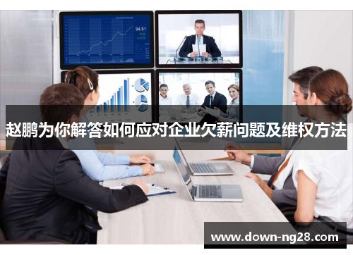 赵鹏为你解答如何应对企业欠薪问题及维权方法 赵鹏为你解答如何应对企业欠薪问题及维权方法