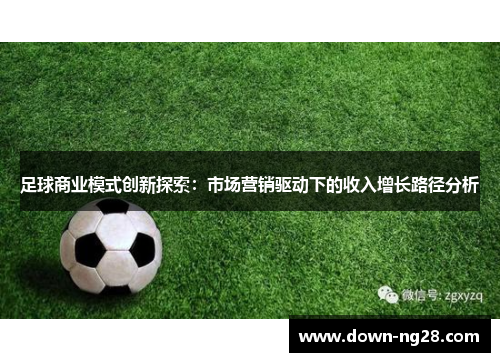 足球商业模式创新探索:市场营销驱动下的收入增长路径分析 足球商业模式创新探索:市场营销驱动下的收入增长路径分析