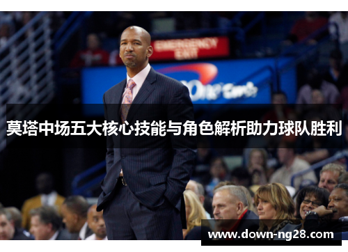 莫塔中场五大核心技能与角色解析助力球队胜利 莫塔中场五大核心技能与角色解析助力球队胜利