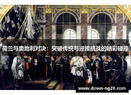 荷兰与奥地利对决：突破传统与迎接挑战的精彩碰撞