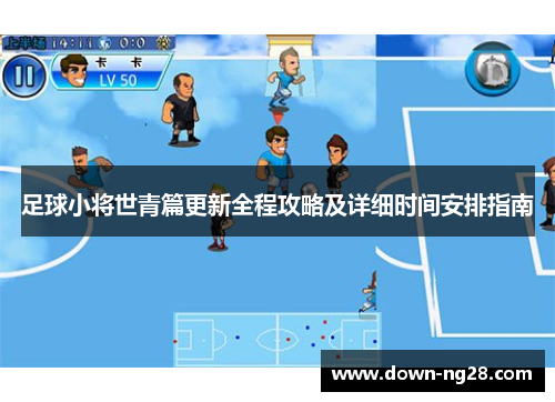 足球小将世青篇更新全程攻略及详细时间安排指南 足球小将世青篇更新全程攻略及详细时间安排指南
