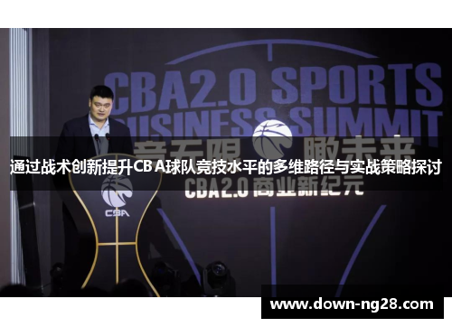 通过战术创新提升CBA球队竞技水平的多维路径与实战策略探讨 通过战术创新提升CBA球队竞技水平的多维路径与实战策略探讨
