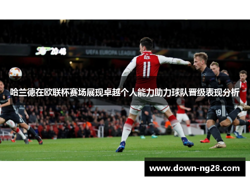 哈兰德在欧联杯赛场展现卓越个人能力助力球队晋级表现分析